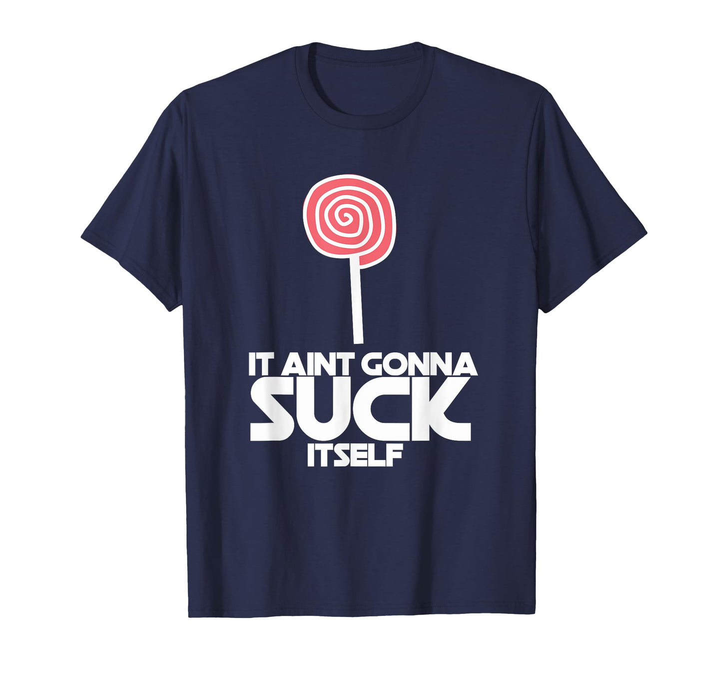 It Ain't Gonna Suck Itself Sucker Lollipop Candy Joke Tee T-Shirt