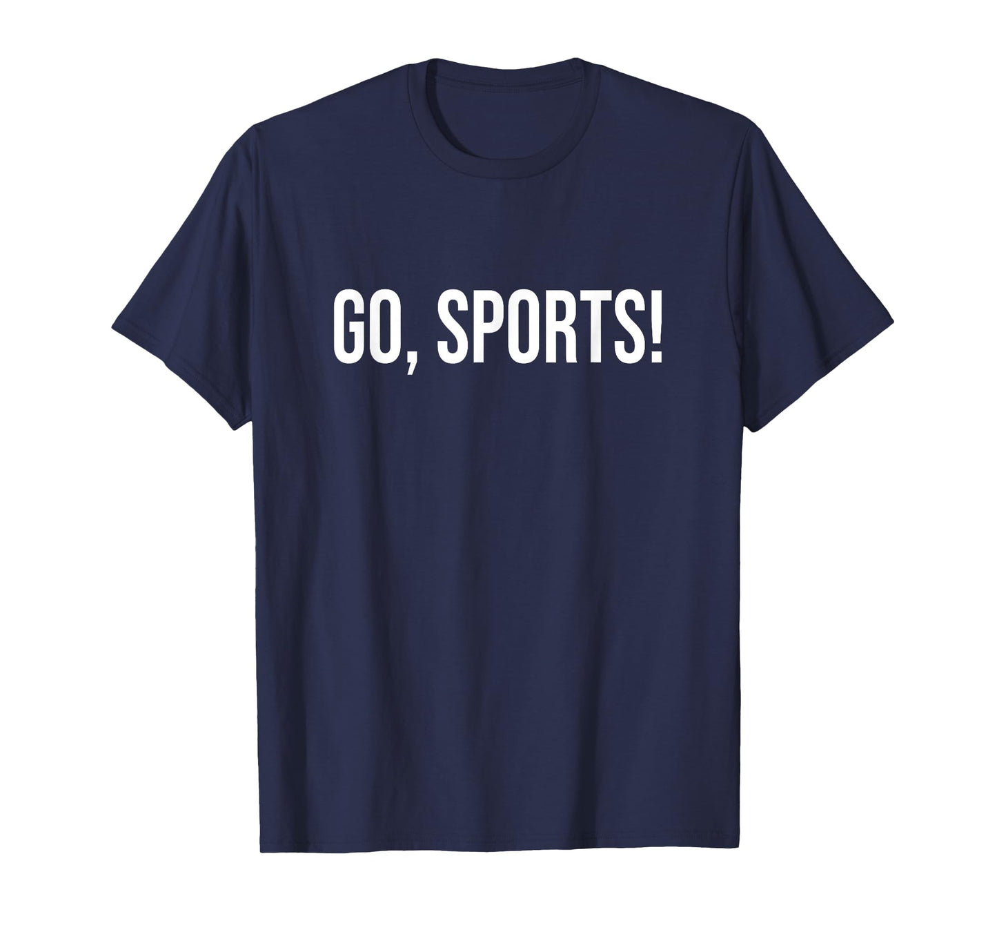 Go Sports Funny Sarcastic Fan T-Shirt