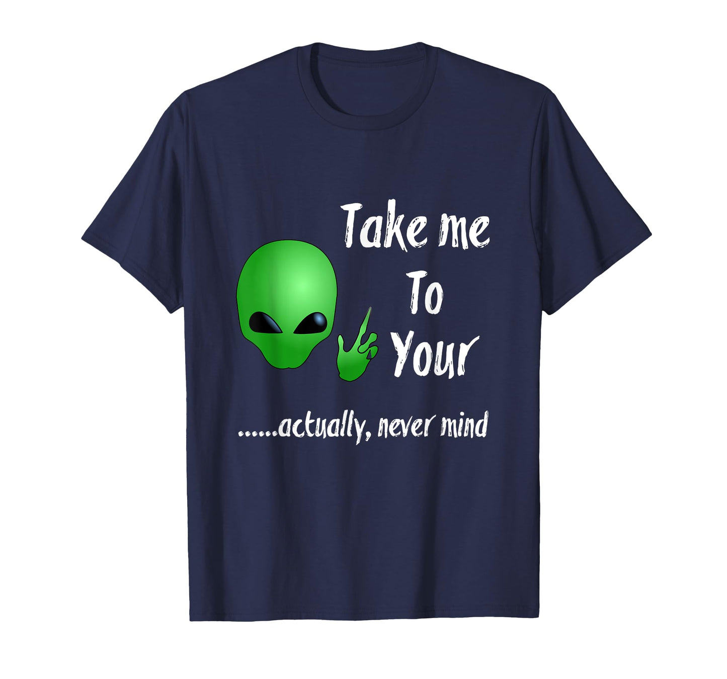 Take Me To Your Leader Never Mind Funny Alien Tshirt