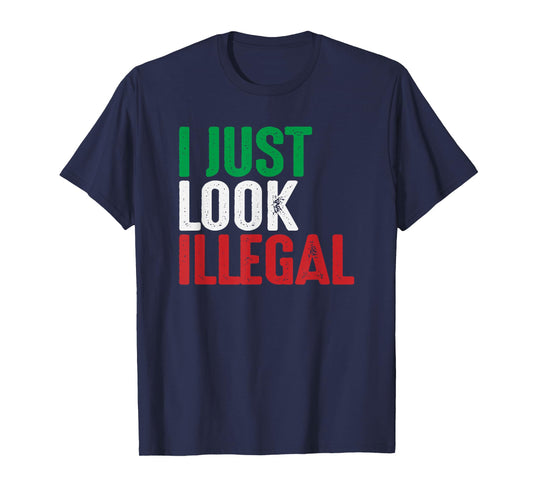 I Just Look Illegal Mexican American Rights Support T-Shirt T-Shirt
