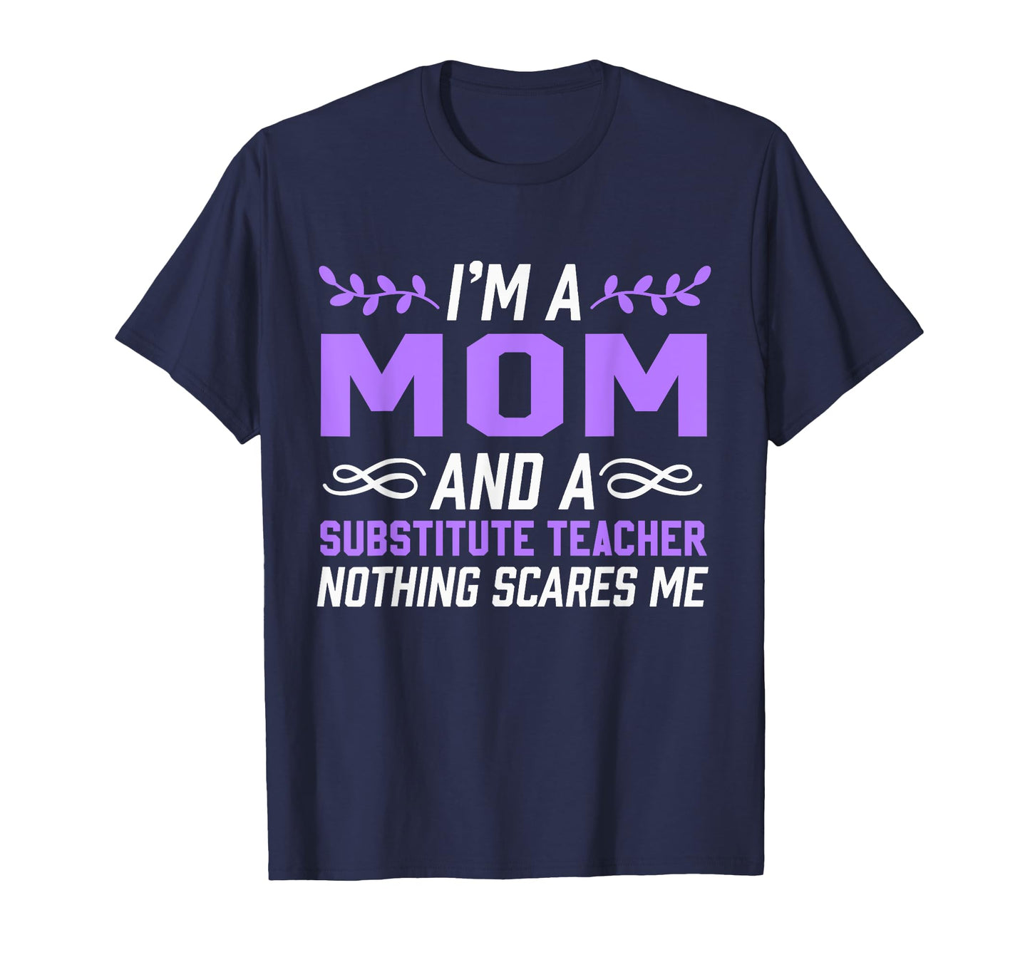 I'm A Mom & Substitute Teacher Nothing Scares Me T-Shirt for Men Women Kids