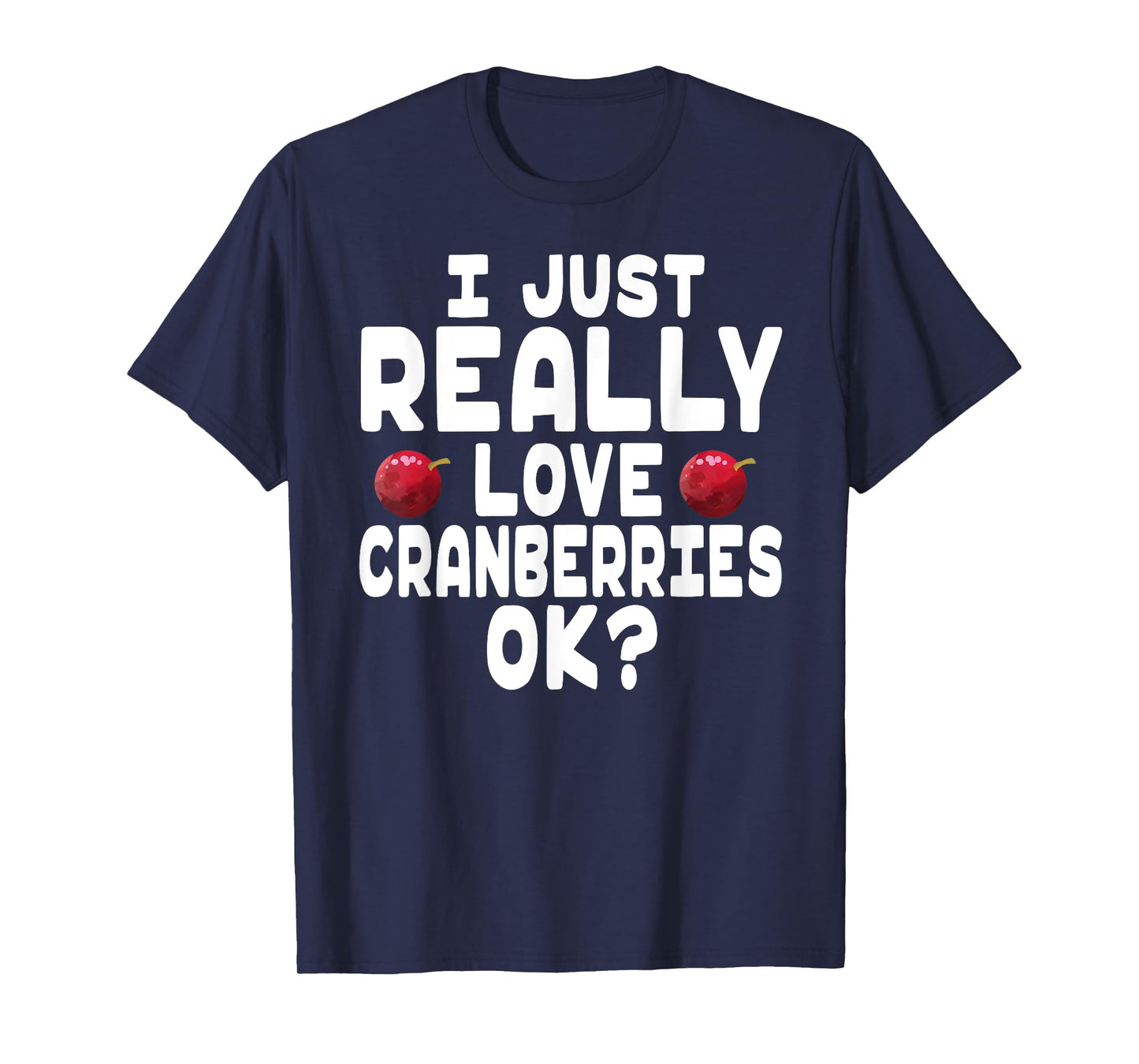 Holiday Season I Love Cranberries - Cute Cranberry Lover T-Shirt