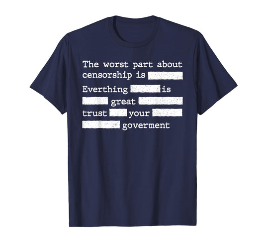 The Worst Part About Censorship Is Everything Is Great T-Shirt