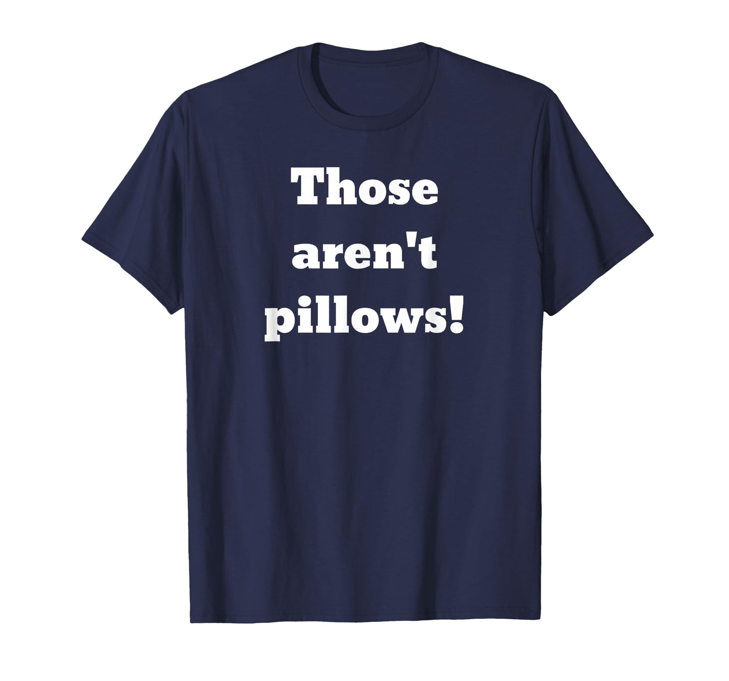Those aren't pillows! Classic comedy movie quote T-Shirt