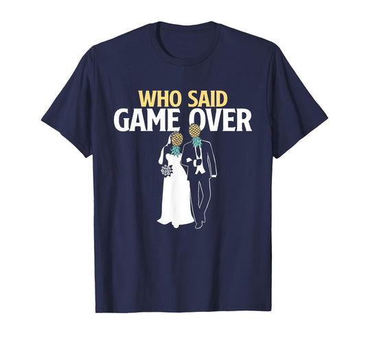 Who Said Game Over - Pineapple Swinger Wedding Bride Groom T-Shirt