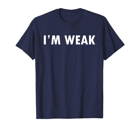 Epic Shirt - I'm Weak T-Shirt