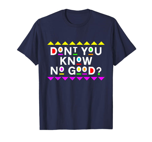 Don't You Know No Good Shirt 90s Style T-Shirt