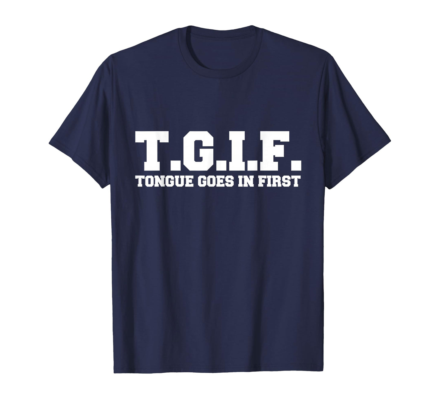 T.G.I.F. Tongue Goes in First Funny Sexual T-Shirt