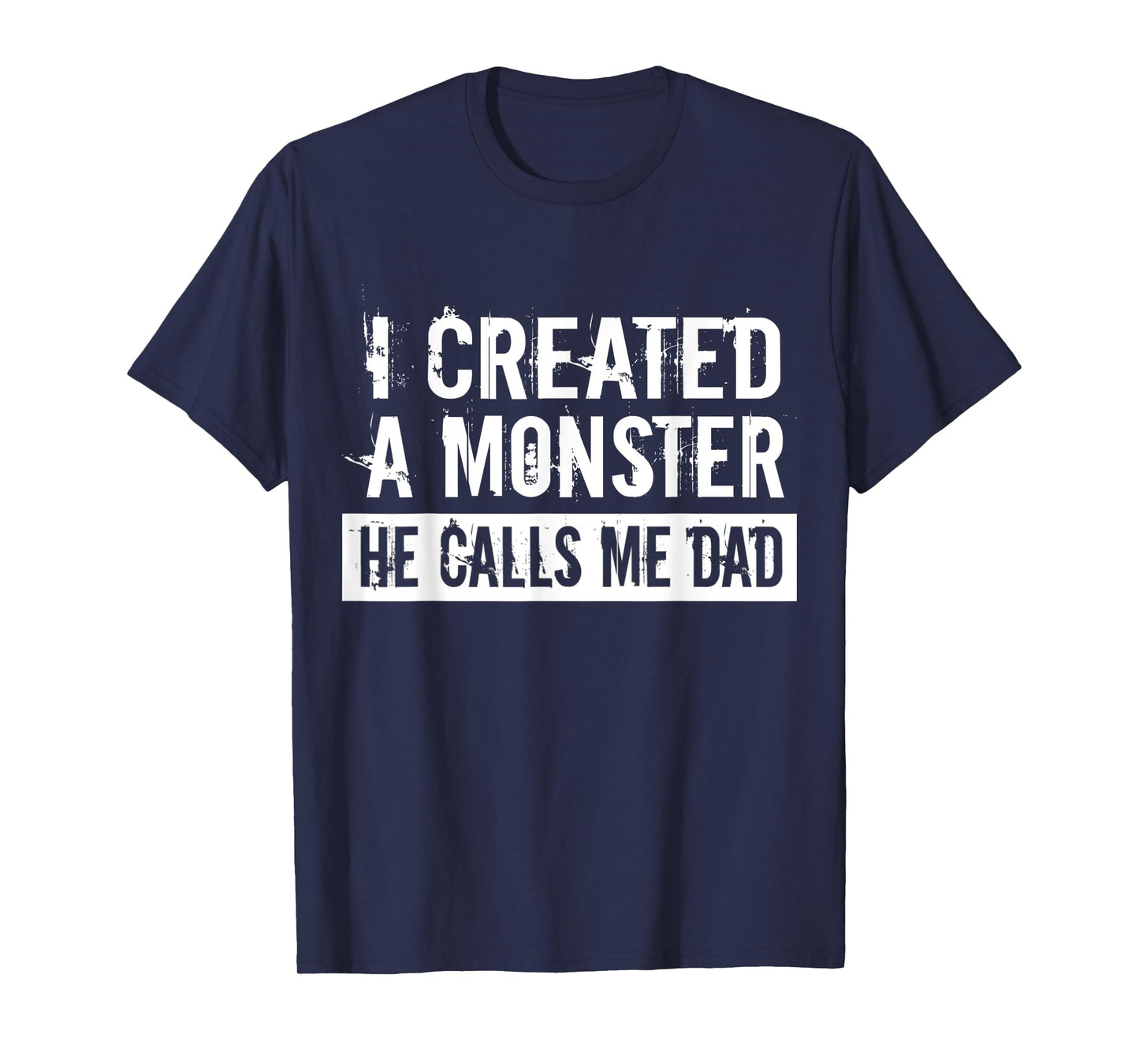 I Created A Monster He Calls Me Dad Funny Father's Day Gift T-Shirt