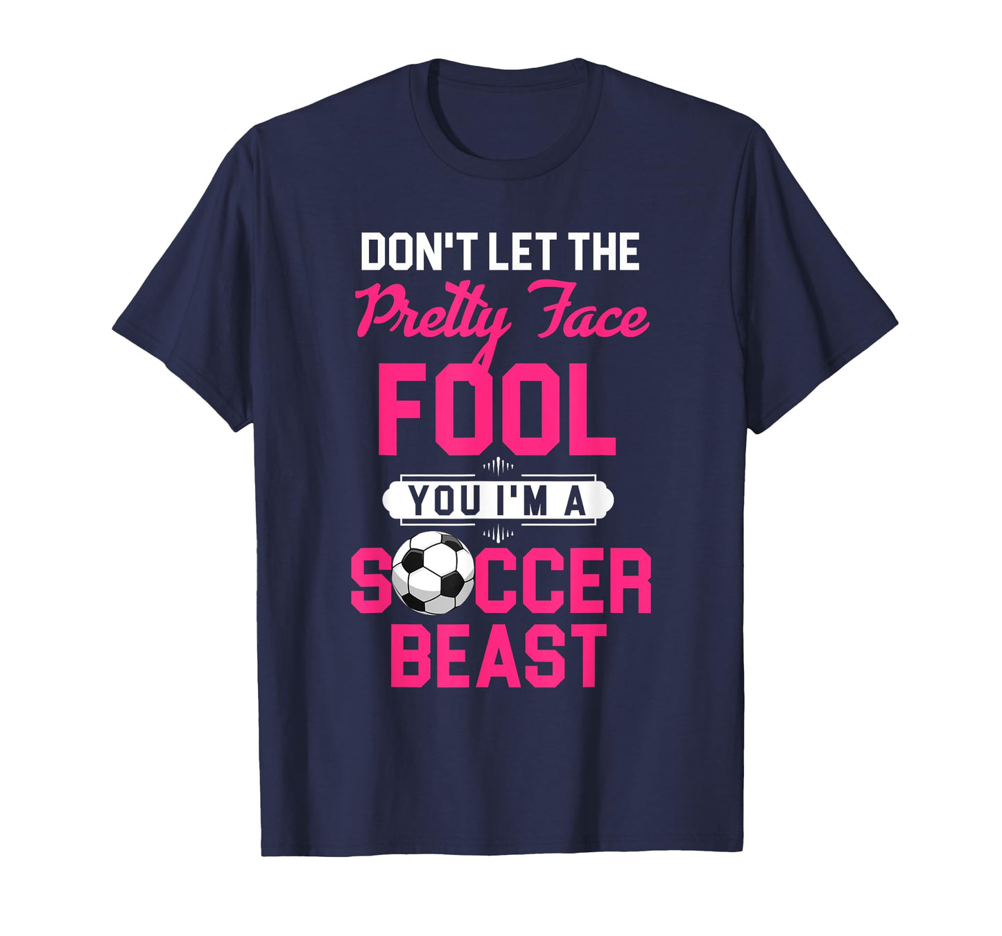 Don't Let The Pretty Face Fool You I'm A Soccer Beast T-Shirt