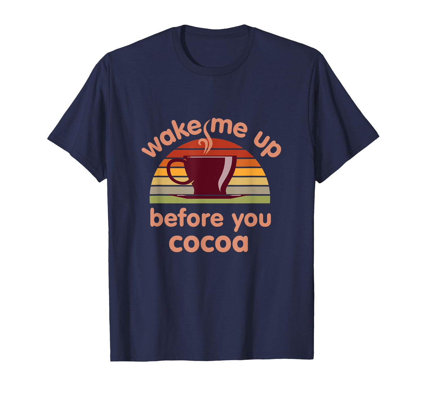 Hot Chocolate Lover Wake Me Up Before You Cocoa Hot Cocoa T-Shirt