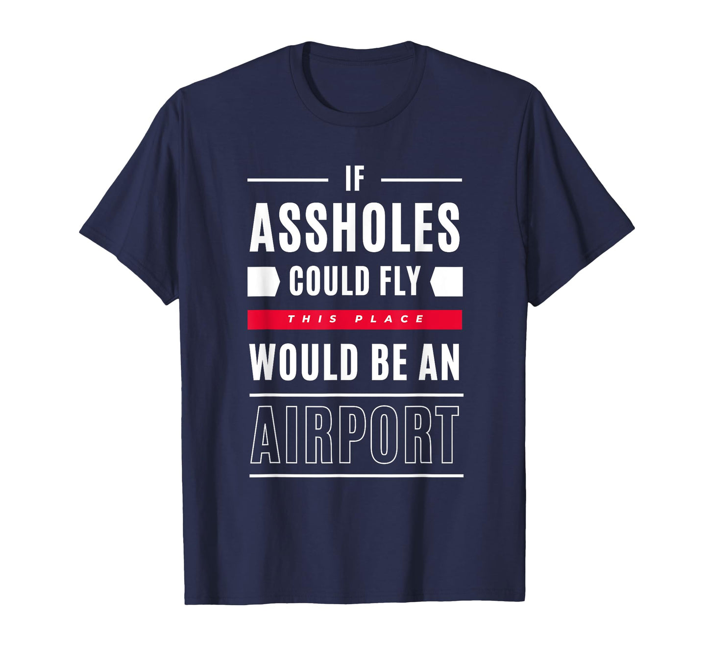 If Assholes Could Fly This Place Would Be An Airport T-Shirt