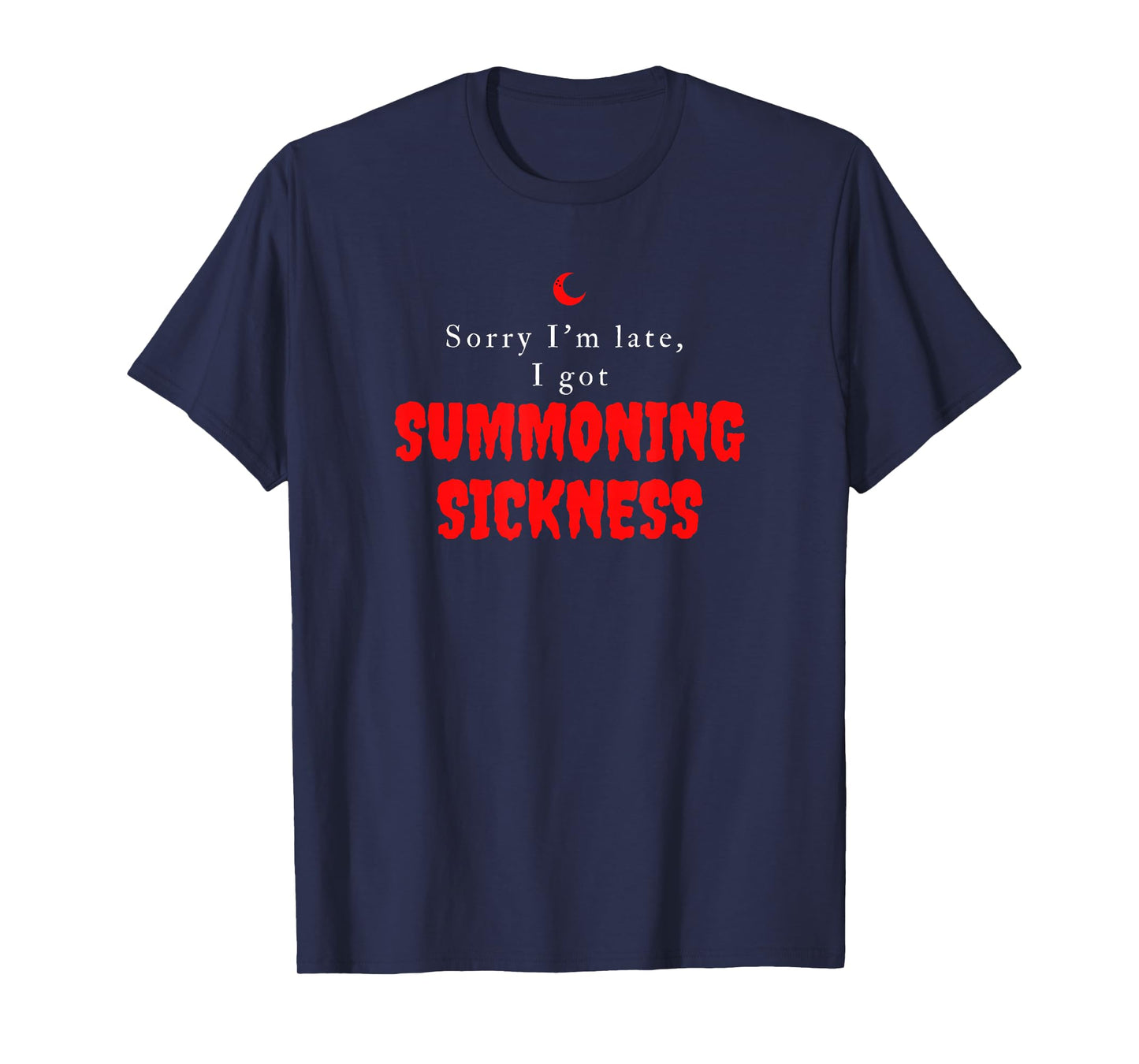 Sorry I'm Late I got Summoning Sickness Funny Magic T-Shirt