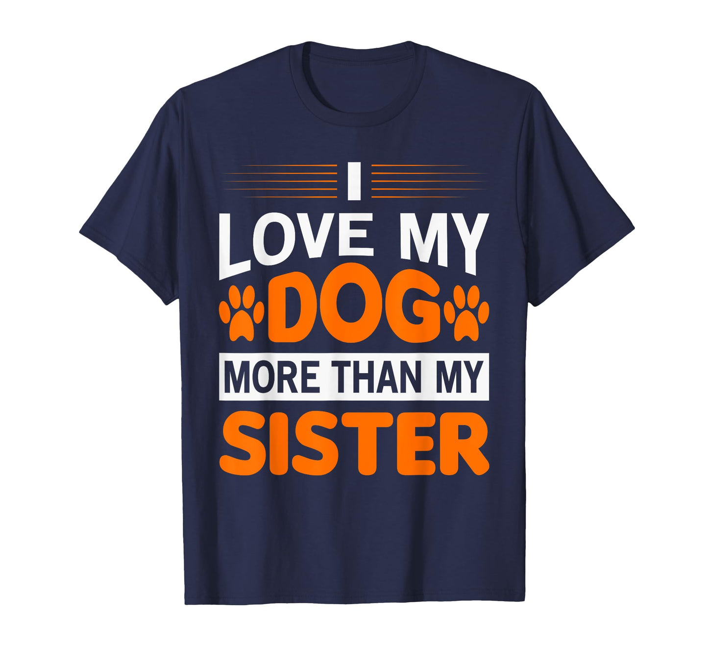 Funny I Love My Dog More Than My Sister Birthday Men Women T-Shirt