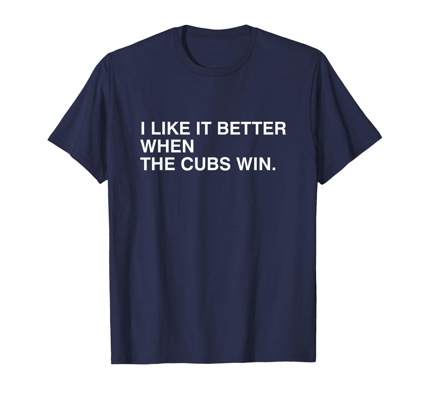 I Like It Better When The Cubs Win T-Shirt
