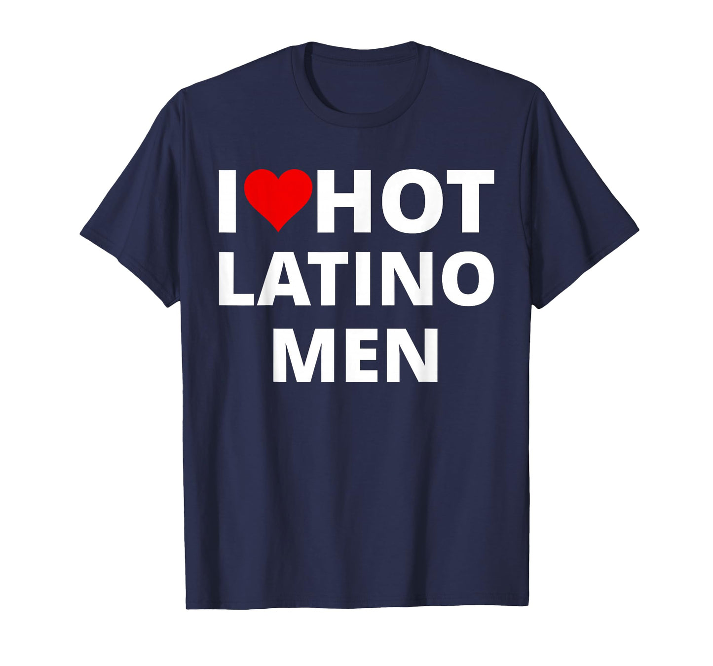 I Love Hot Latino Men, With A Red Heart T-Shirt