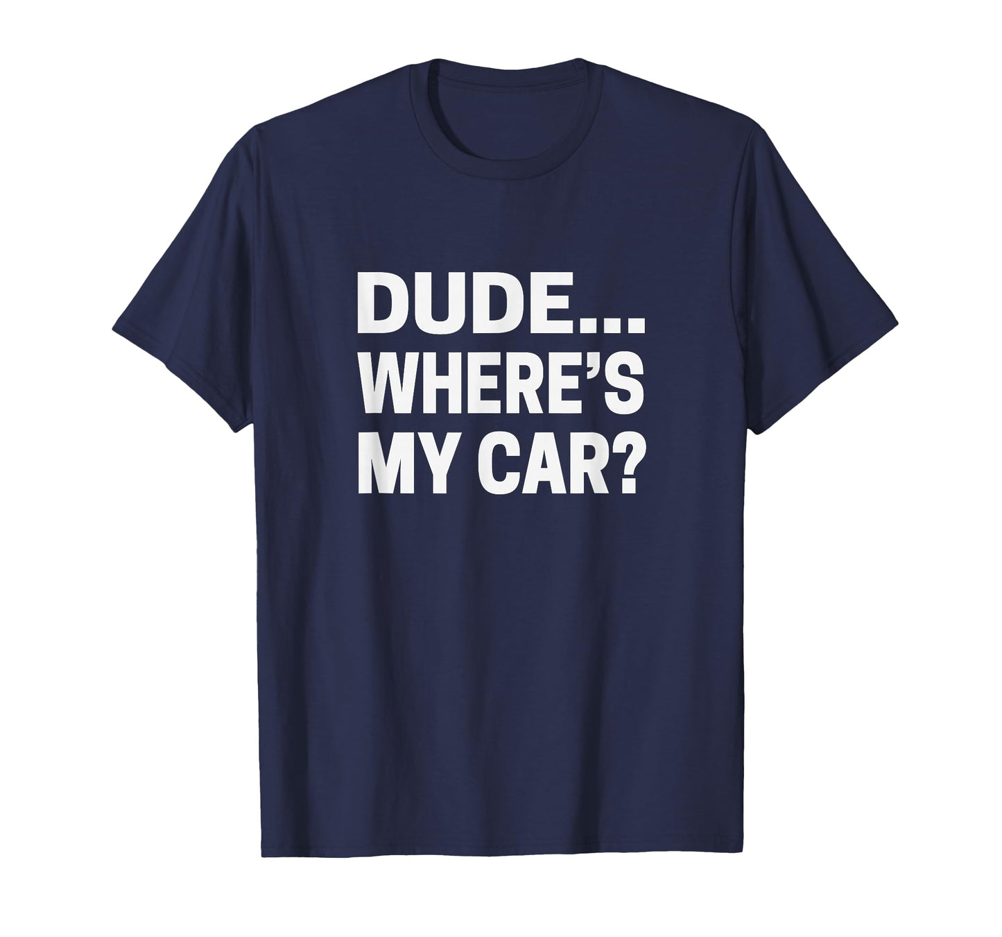 Dude... Where's My Car T-shirt Funny Car Guy Pop Culture Tee T-Shirt