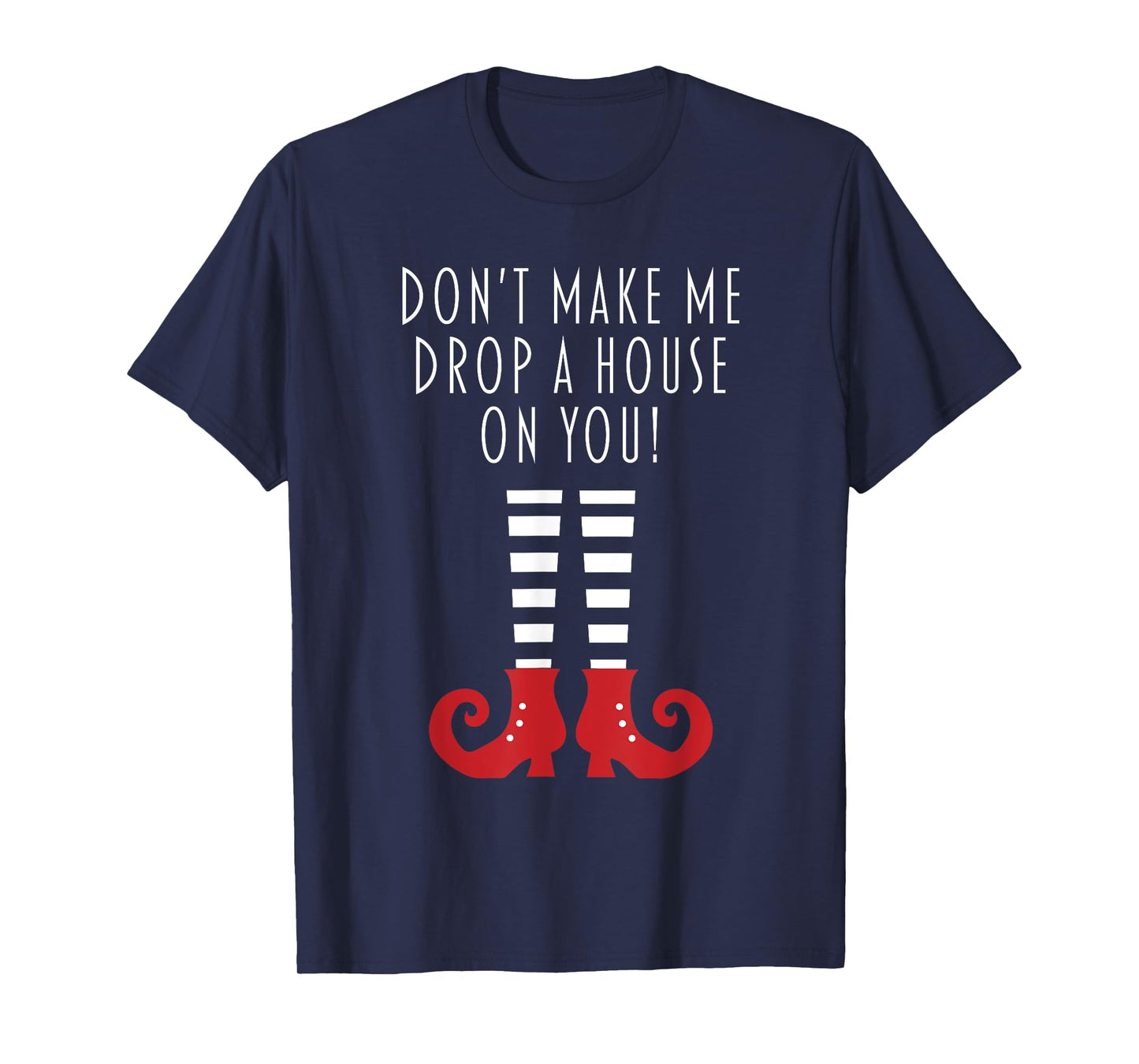 Don't Make Me Drop A House On You! Funny Halloween Gift T-Shirt