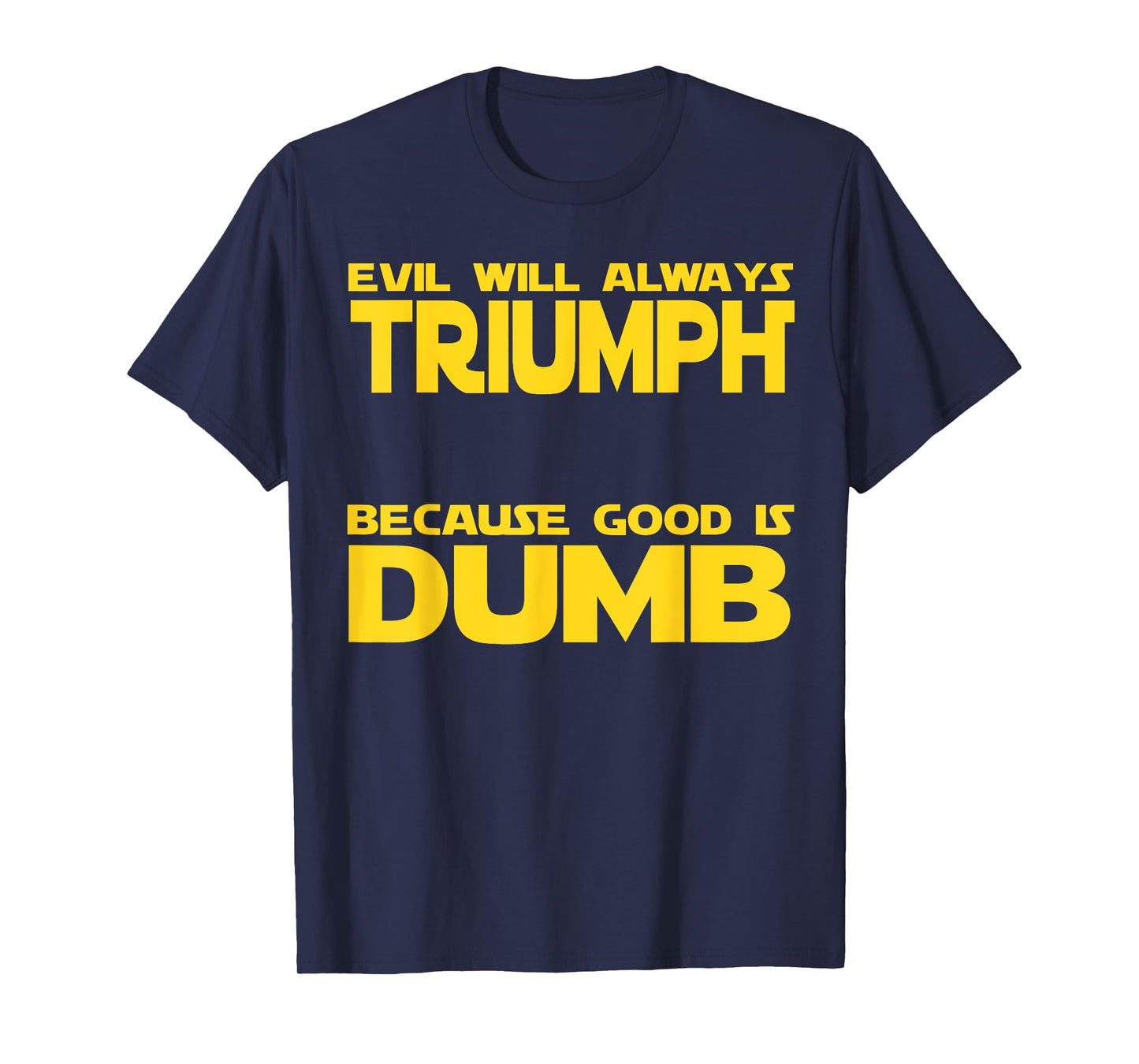 Funny Evil Will Always Triumph Because Good is Dumb Sci-Fi T-Shirt
