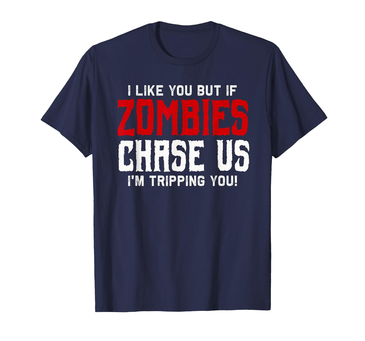 I like you but if Zombies chase us I'm tripping you! | Funny T-Shirt