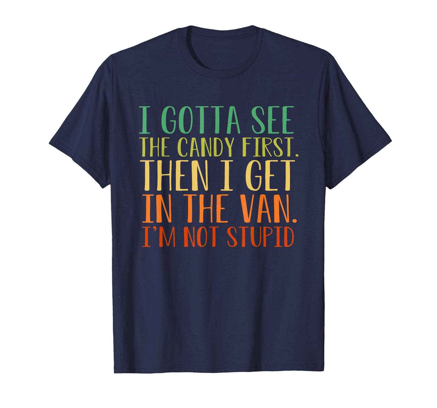 I Gotta See The Candy First. I'm Not Stupid T-Shirt