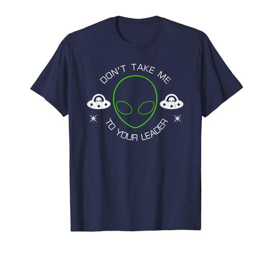 Don't Take Me To Your Leader Funny UFO T-Shirt
