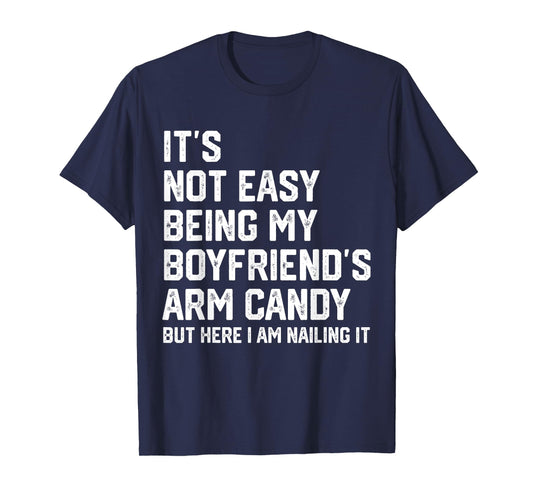 It's Not Easy Being My Boyfriend's ARM Candy But Here I Am T-Shirt