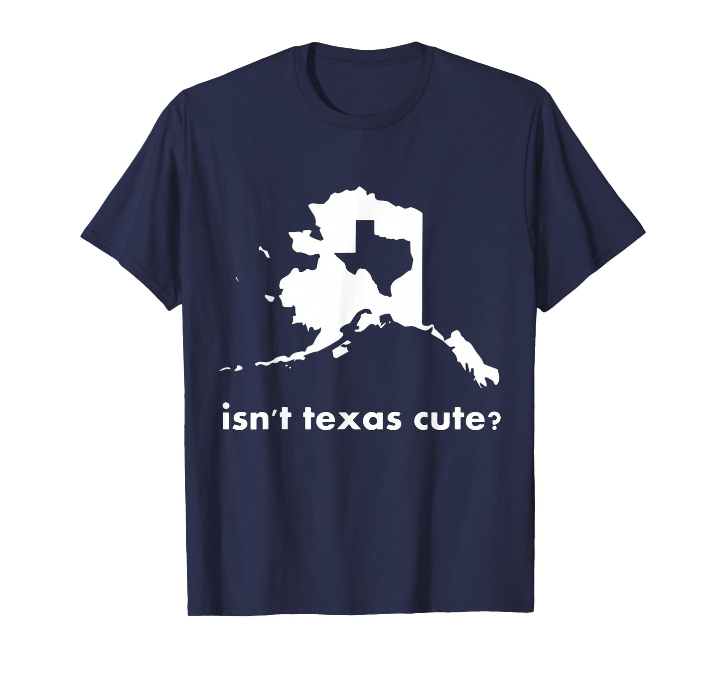 Alaska Tshirt - Isn't Texas Cute Parody T-Shirt