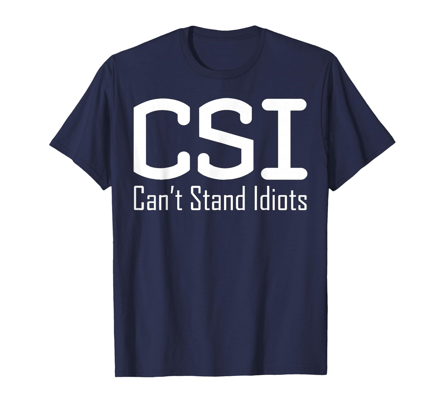 CSI Can't Stand Idiots T-Shirt T-Shirt