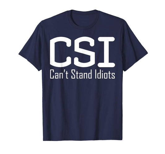CSI Can't Stand Idiots T-Shirt T-Shirt