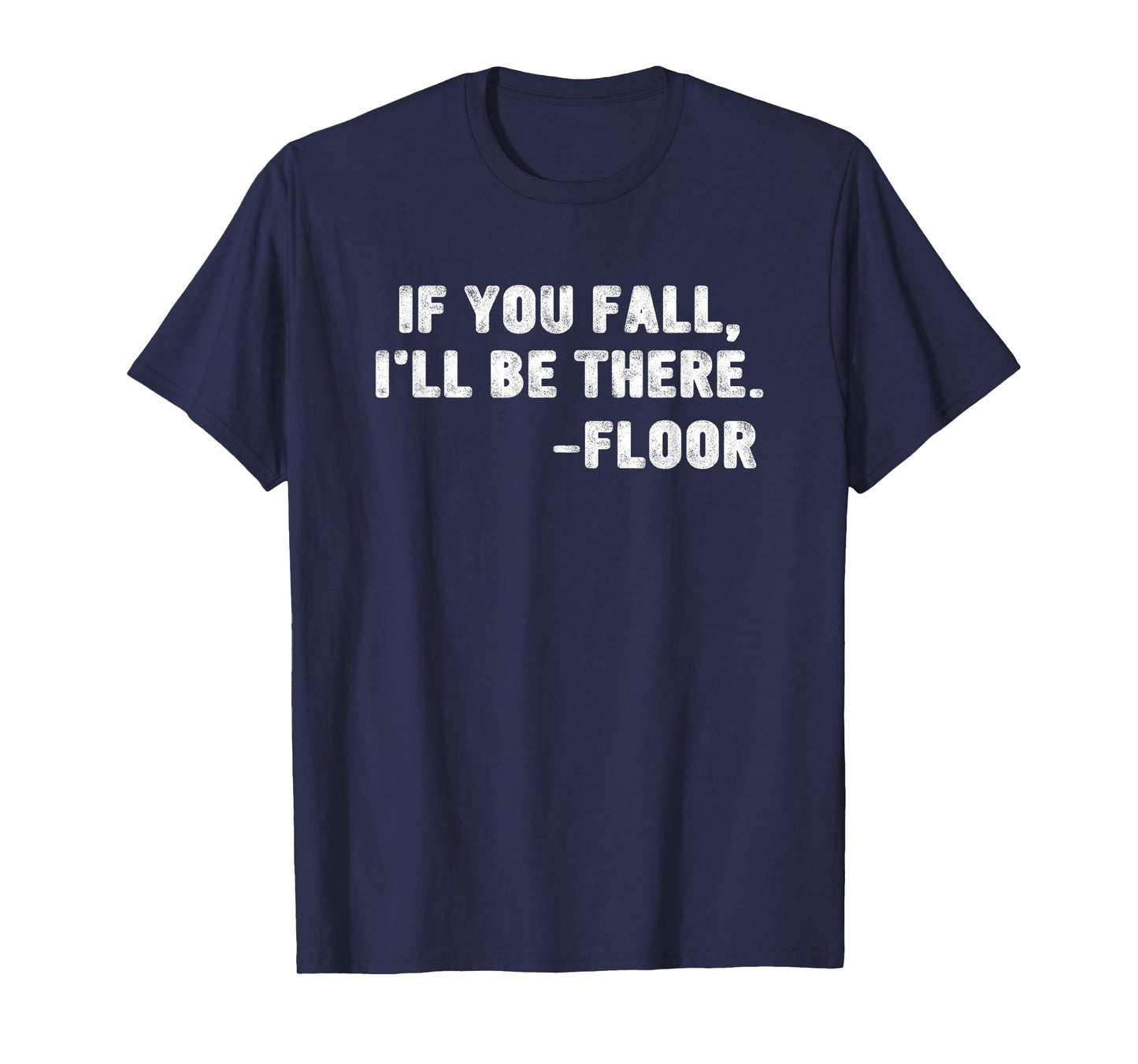 If You Fall I'll Be There Floor Quote Funny Quotation T-Shirt
