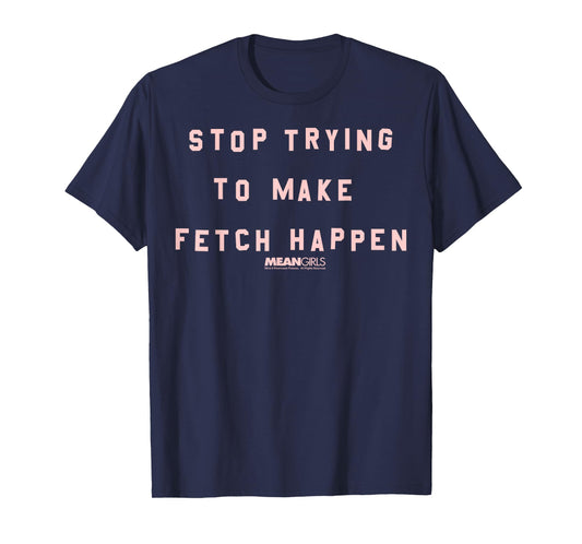 Mean Girls Stop Trying To Make Fetch Happen Graphic T-Shirt T-Shirt