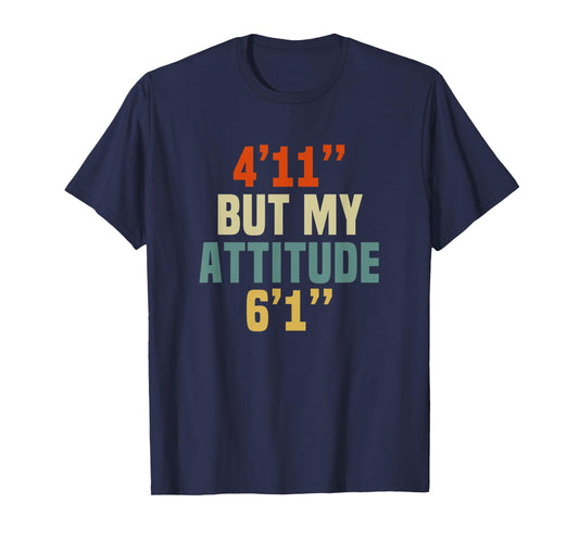 4 Foot 11 But My attitude 6 foot 1 Funny Saying Short Girl T-Shirt