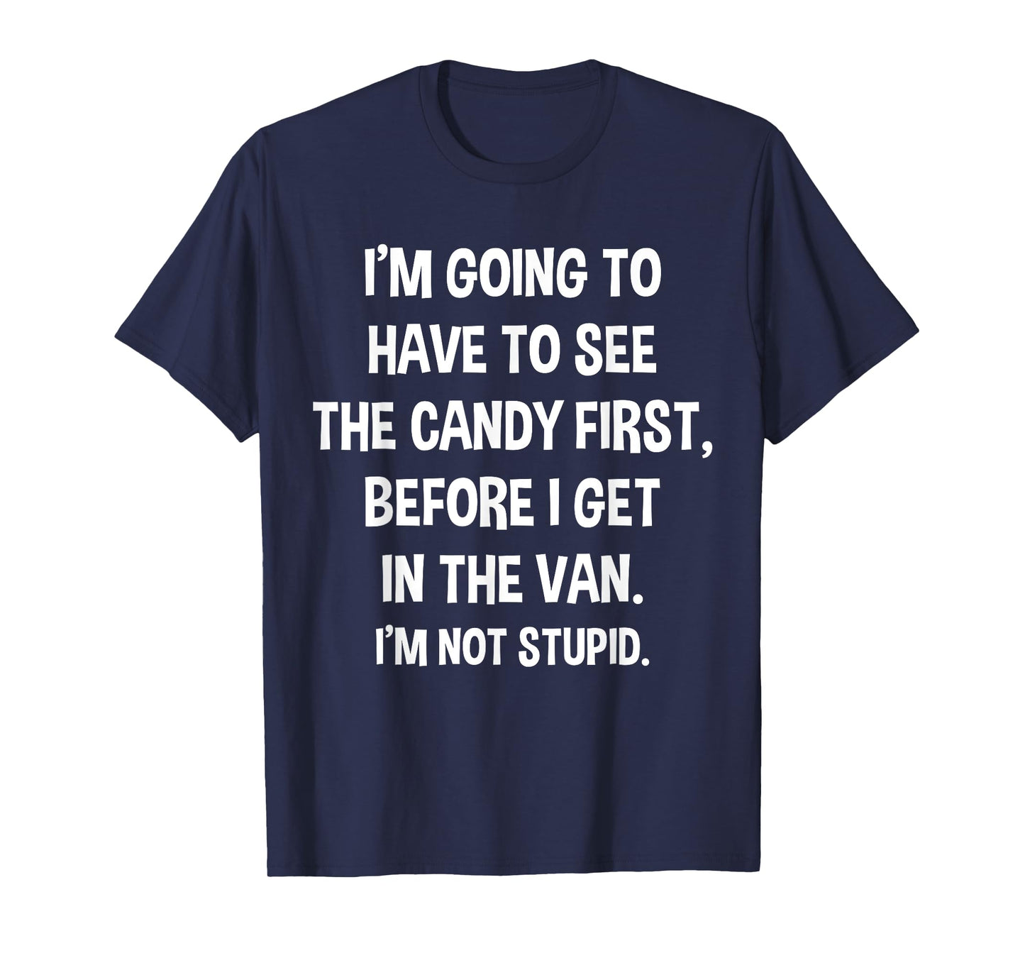 I Have to See Candy Before I Get in Van Not Stupid T-Shirt T-Shirt