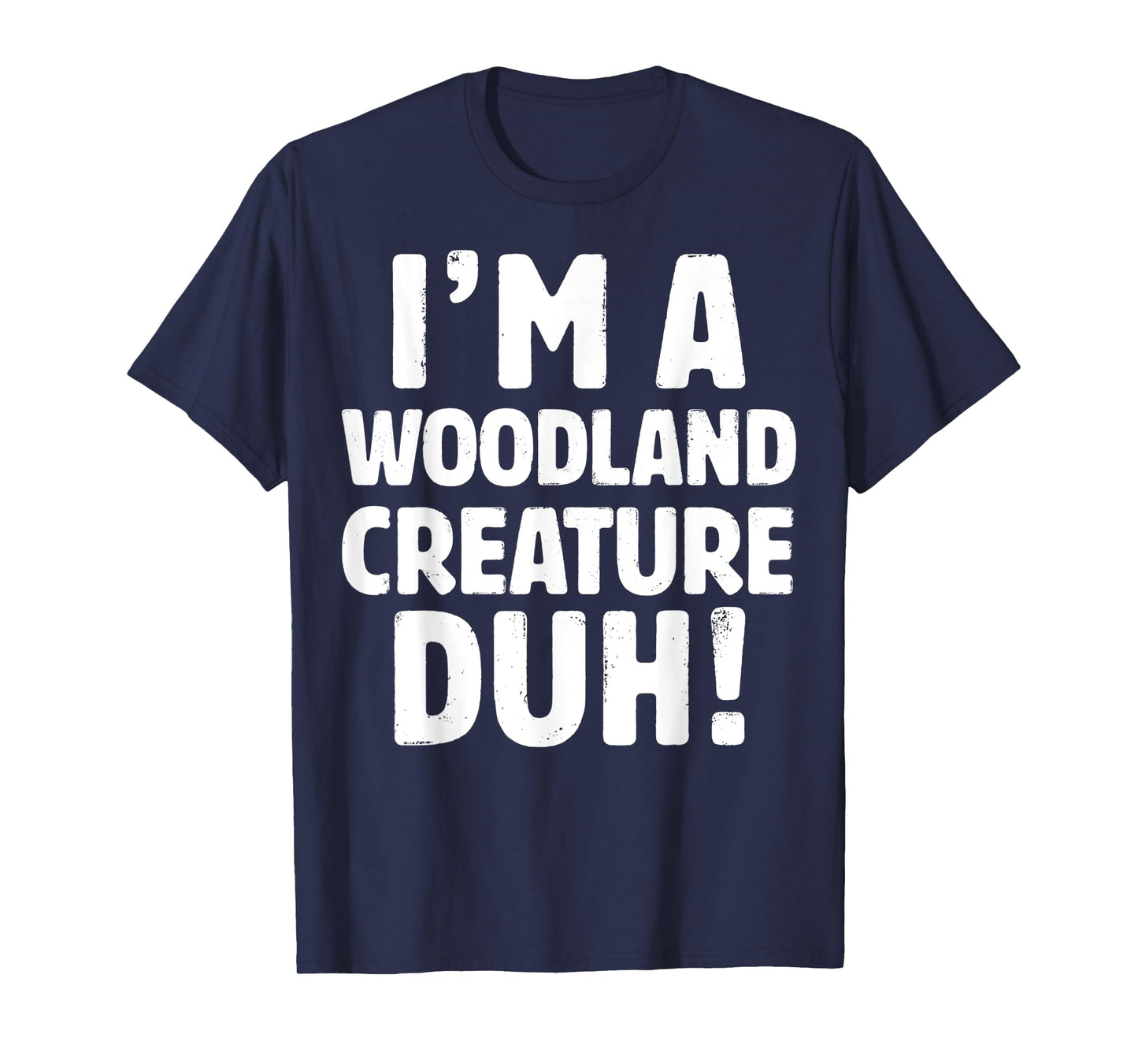 I'm A Woodland Creature Duh Tee - Halloween Christmas Gift T-Shirt