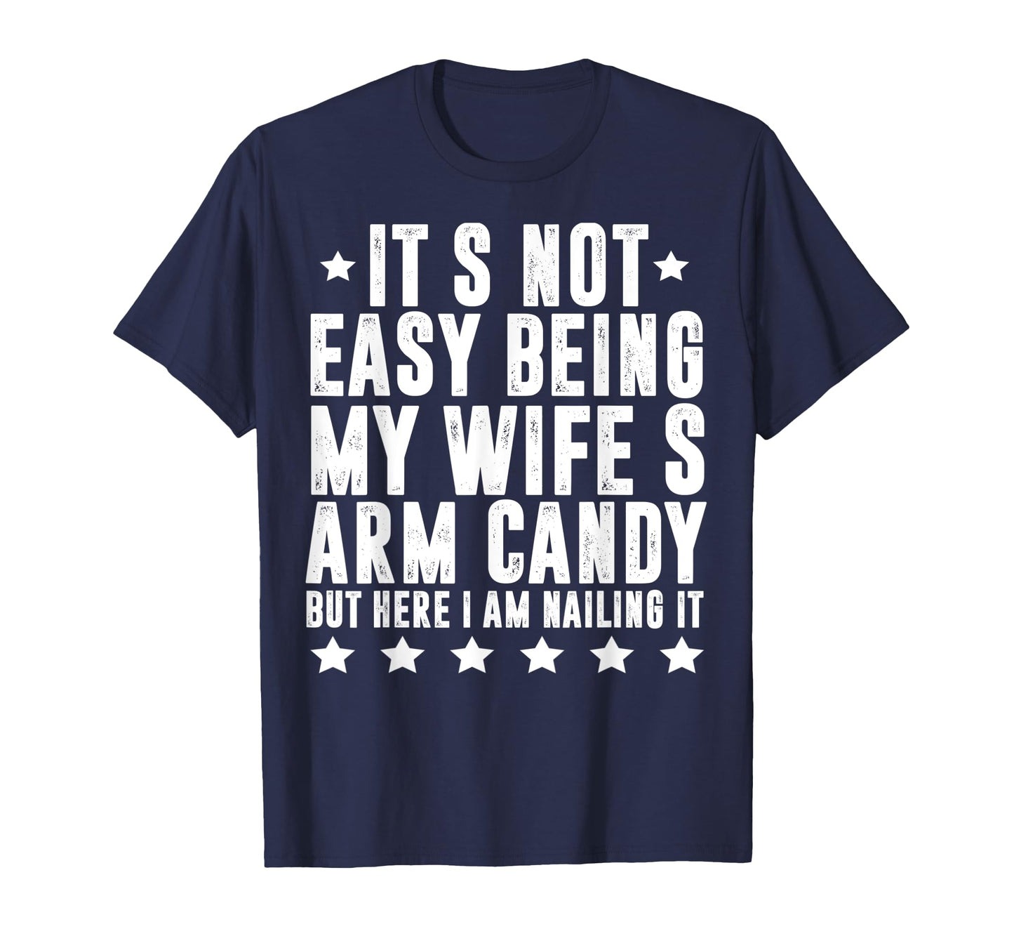 Funny Husband Hubby It's Not Easy Being My Wife's Arm Candy T-Shirt
