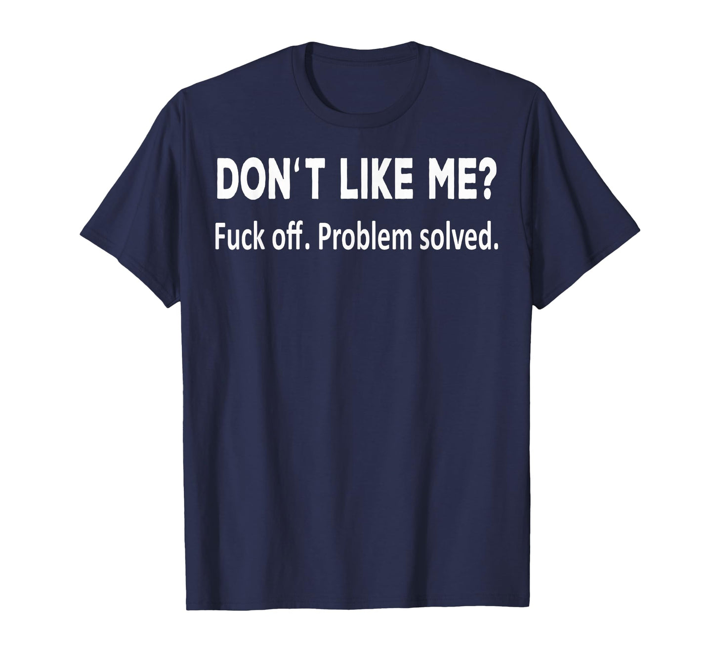 Don't Like Me Fuck Off Problem Solved Funny Shirt for You T-Shirt