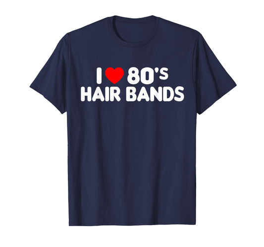 I Love 80s Hair Bands Funny Metal Rock Glam Band Party Gift T-Shirt