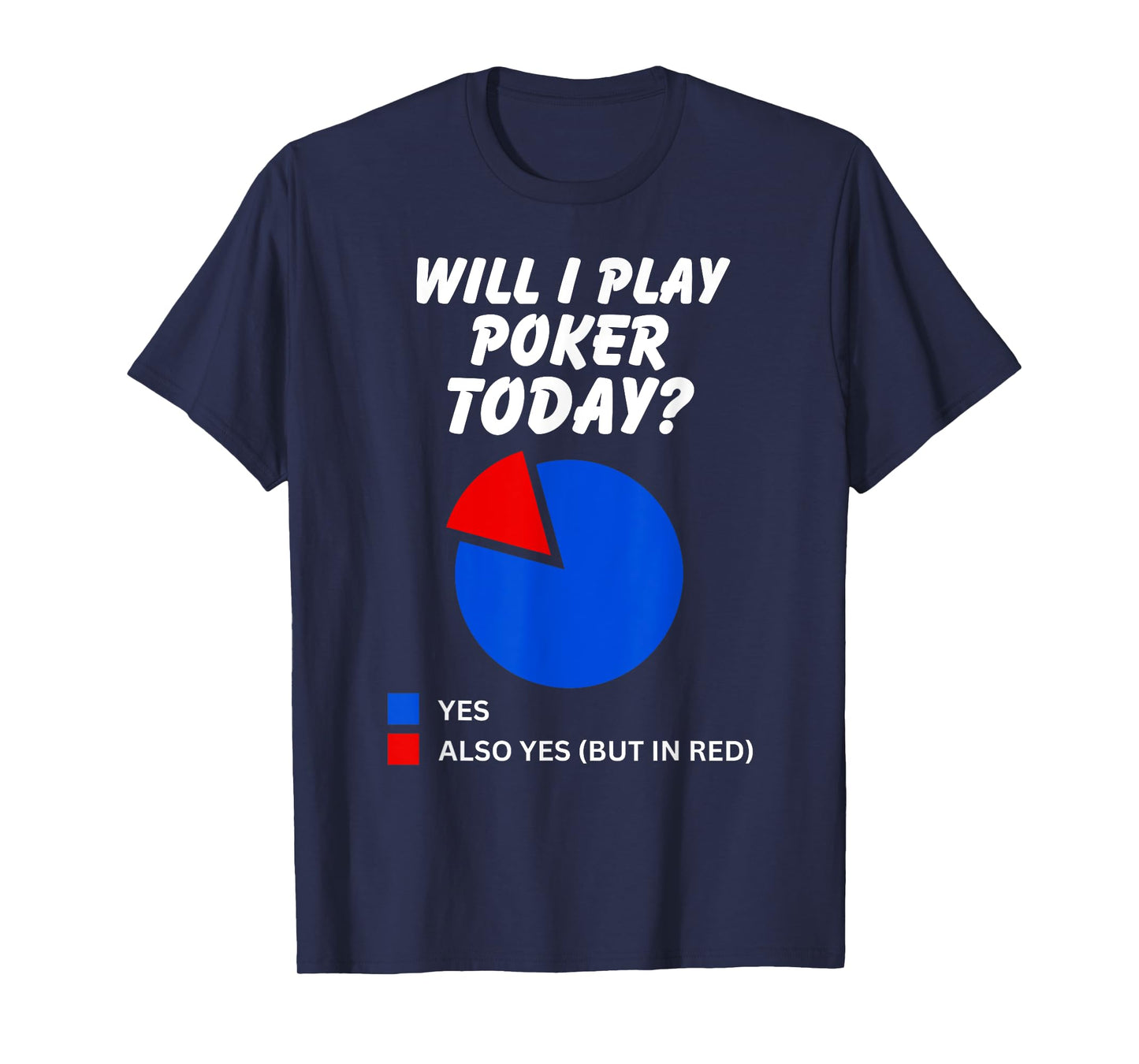 Will I play Poker Today? Yes Pie Chart for Poker Players T-Shirt