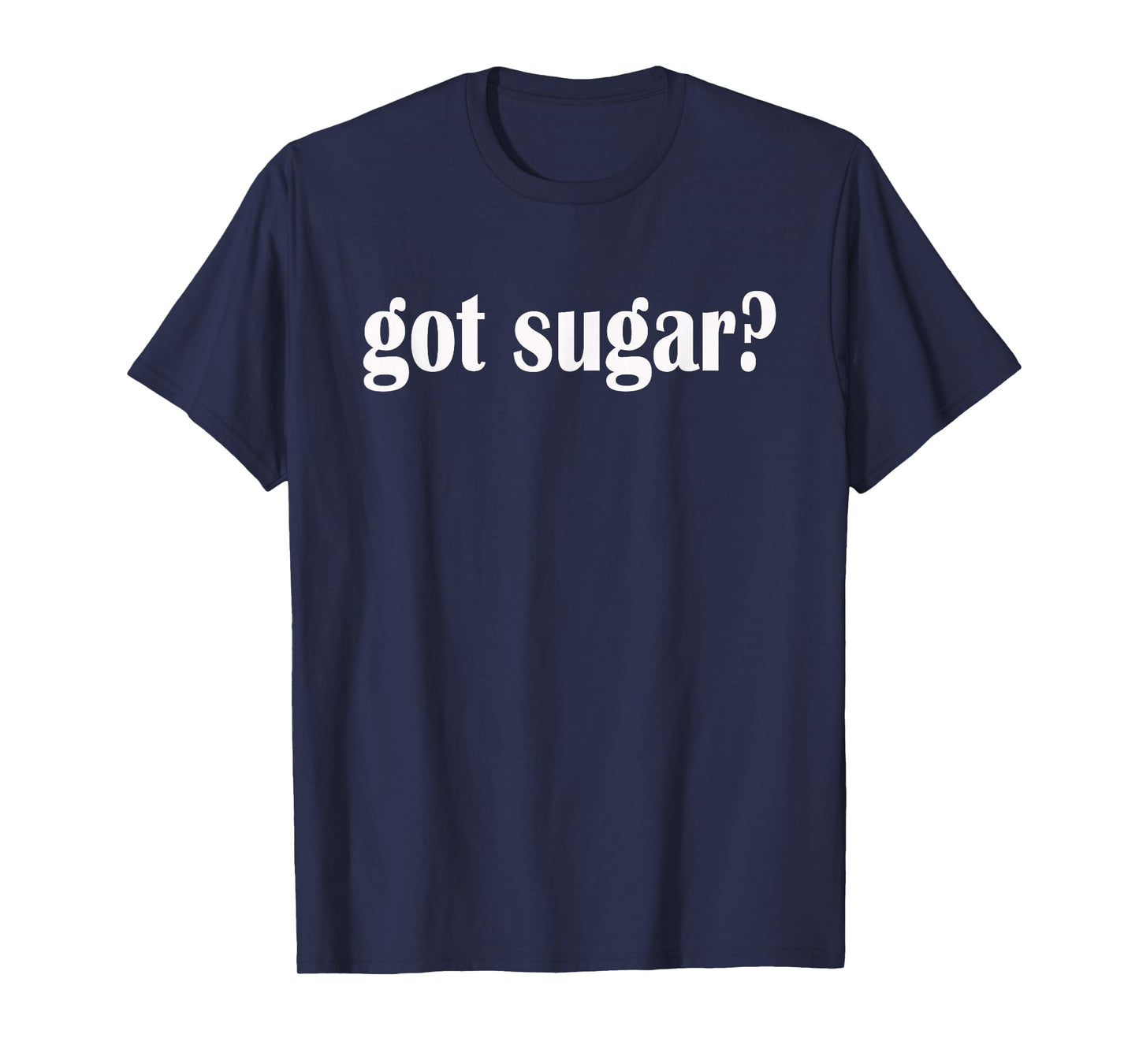 Got Sugar? Sugary Sweet Candy Classic Fit T Shirt T-Shirt