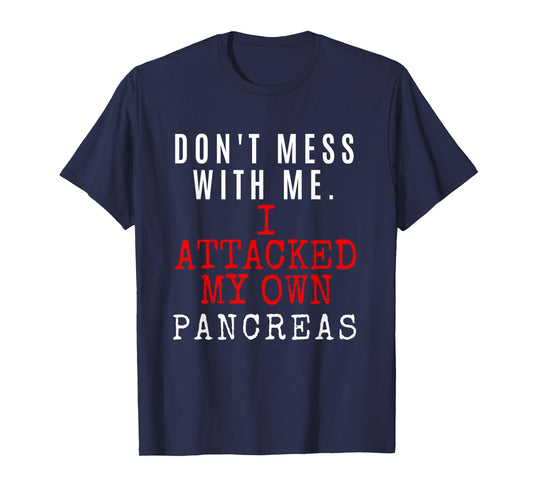 Don't Mess with me. I attacked my own PANCREAS T1D Shirt T-Shirt