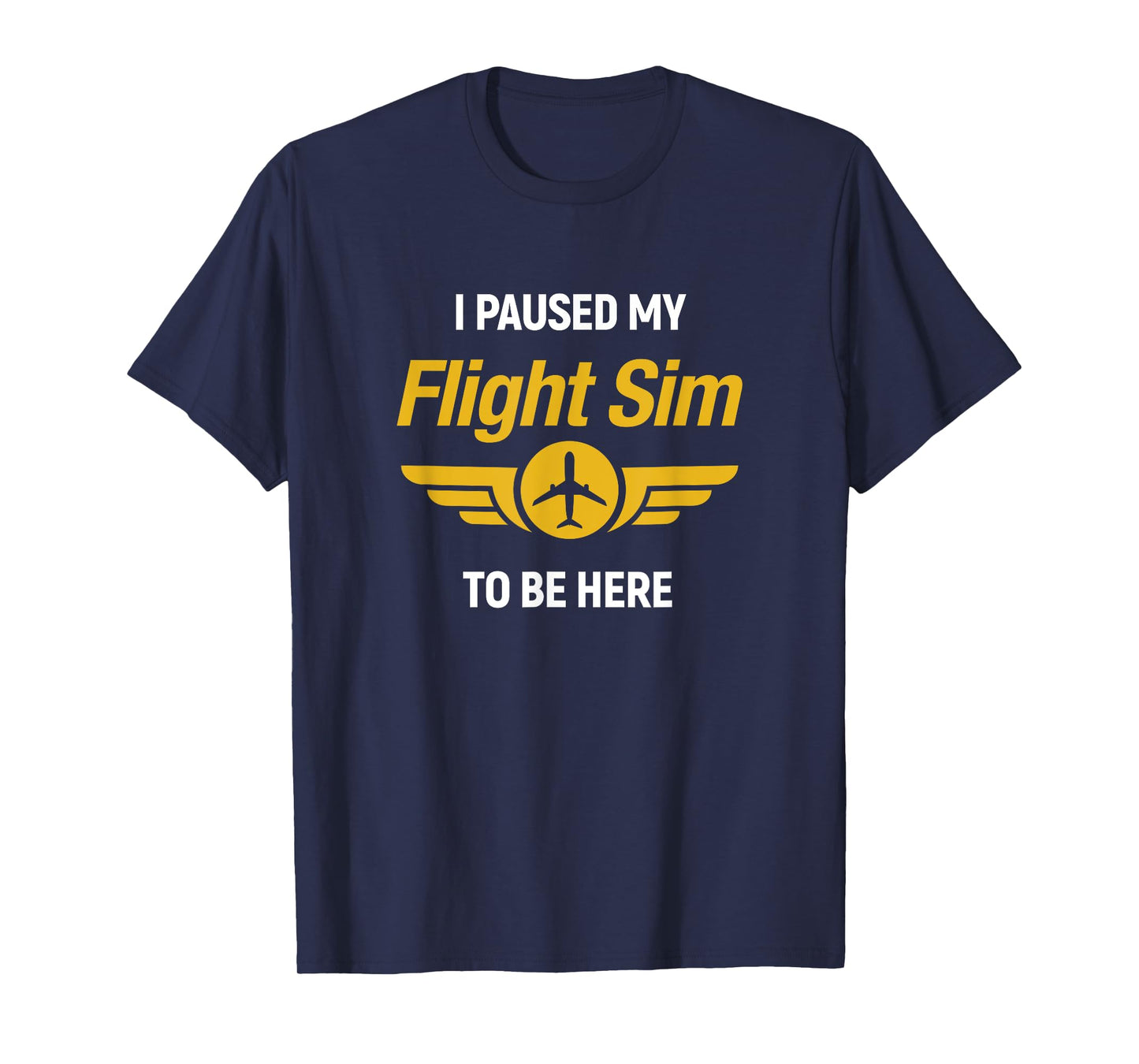 I Paused My Flight Simulator To Be Here Flightsim Pilot T-Shirt