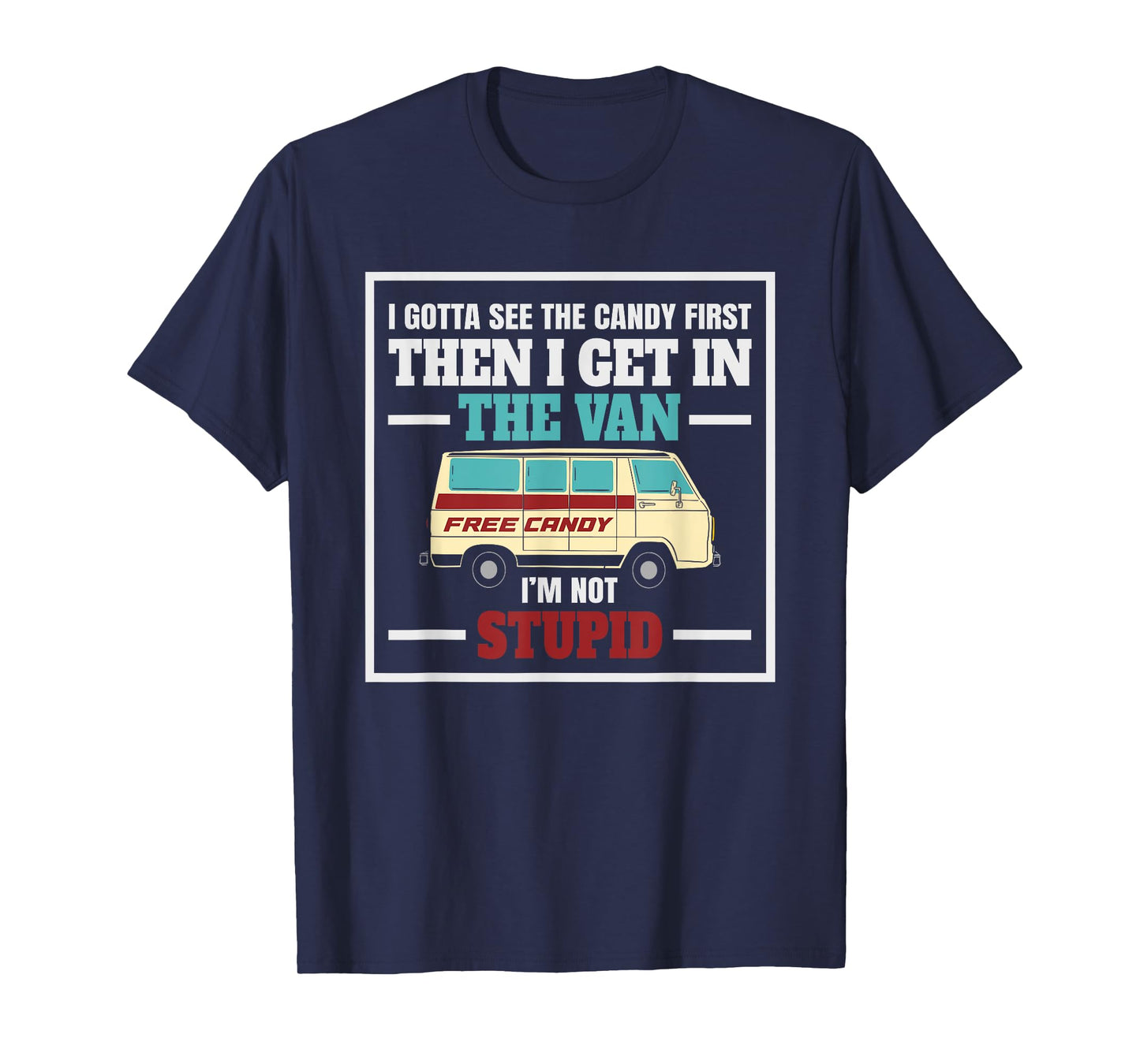 I Gotta See The Candy First Get In Van T-Shirt
