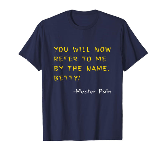 Funny! Kung Pow Quotes - You Will Now Refer To Me As Betty! T-Shirt
