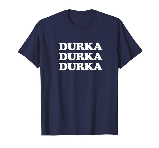 Durka, Durka, Durka T-Shirt