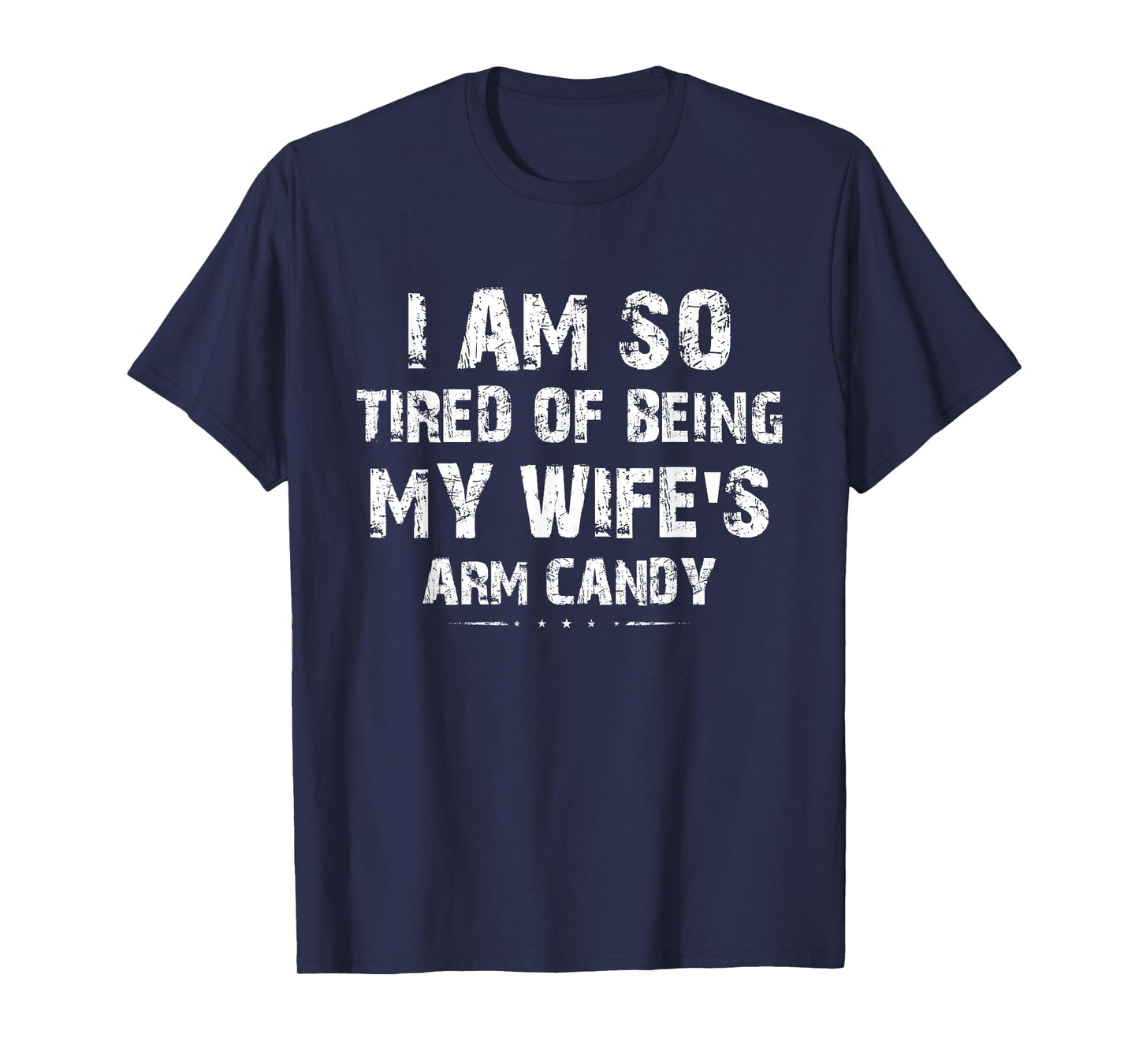 I am so tired of being my wife's arm candy Funny Saying Gift T-Shirt