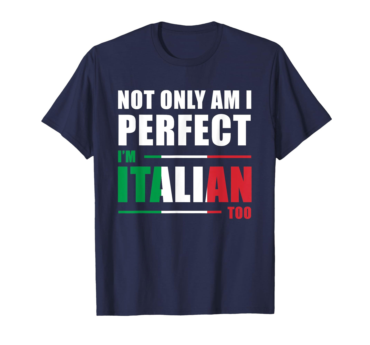 Not Only Am I Perfect I'm Italian Too Funny T-Shirt T-Shirt