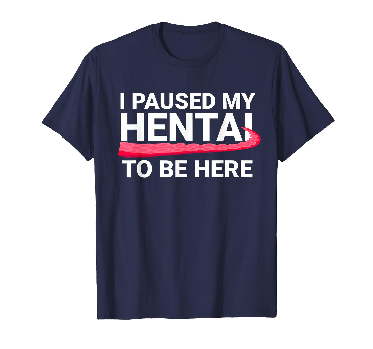 I Paused My Hentai To Be Here Funny Hentai Anime Lover T-Shirt