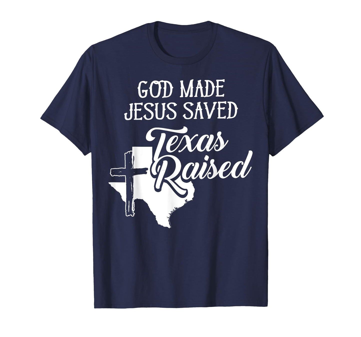 God Made Jesus Saved Texas Raised - Christian T-Shirt T-Shirt