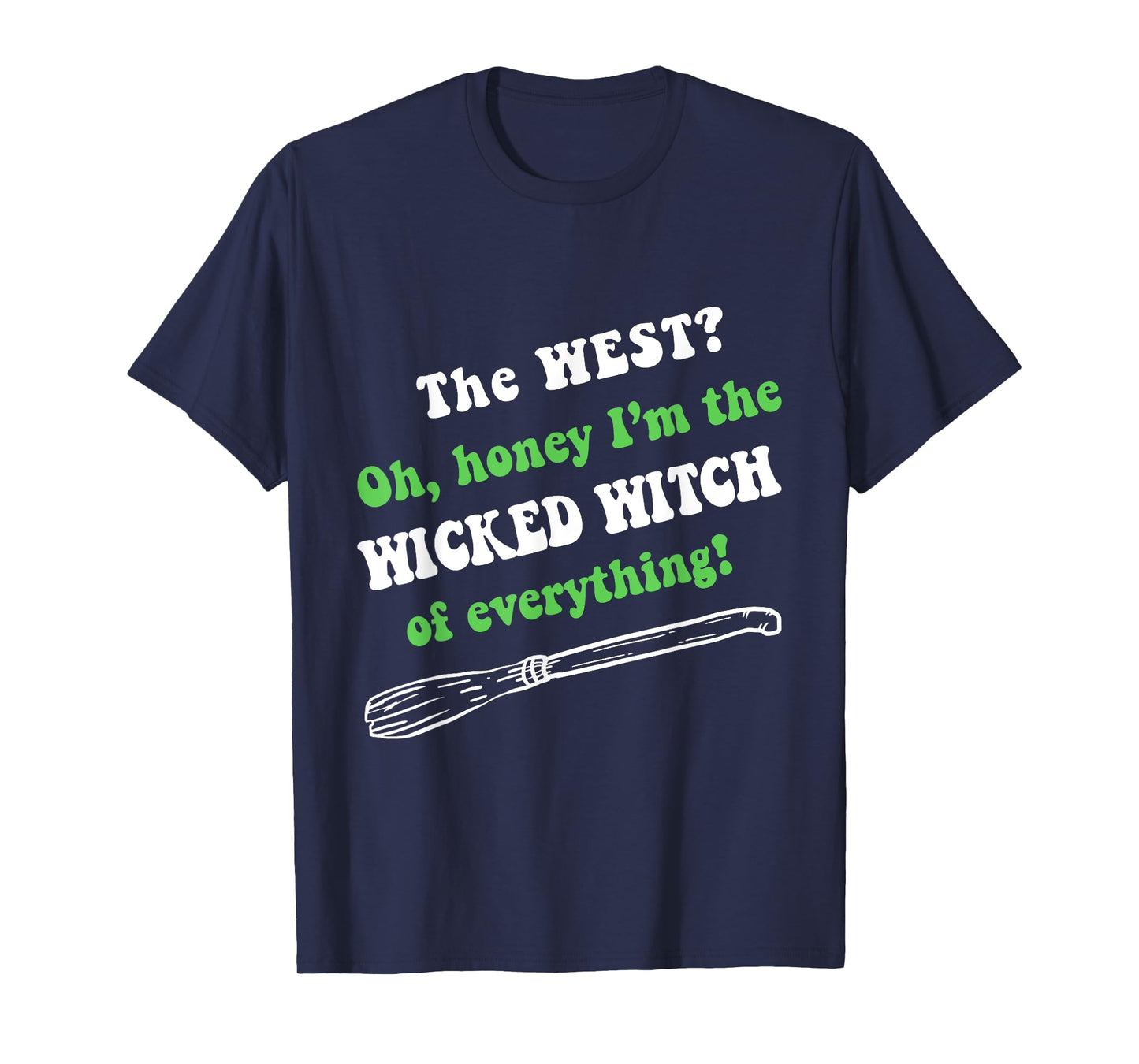 The West Oh Honey I'm The Wicked Witch Of Everything T-Shirt